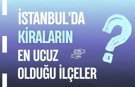 İşte İstanbul'da Kiraların En Ucuz Olduğu İlçeler