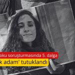 Gülistan Doku soruşturmasında 5. dalga: 'Balık adam' tutuklandı