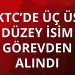 KKTC’de üç üst düzey isim görevden alındı
