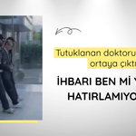 Tutuklanan doktorun ifadesi ortaya çıktı: İhbarı ben mi yaptım hatırlamıyorum