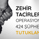 Zehir tacirlerine operasyon: 424 şüpheli tutuklandı