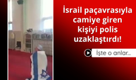 İsrail paçavrasıyla camiye giren kişiyi polis uzaklaştırdı!