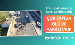 İzmir'de tırın freni patladı! Çok sayıda ölü ve yaralı var