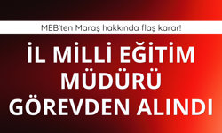 Kahramanmaraş İl Milli Eğitim Müdürü görevden alındı