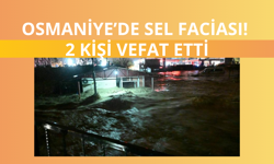 Osmaniye'de sel faciası! 2 kişi vefat etti