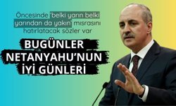 Numan Kurtulmuş: Bugünler Netanyahu'nun iyi günleri