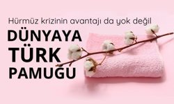 Hürmüz gerilimi Türk pamuğuna yaradı