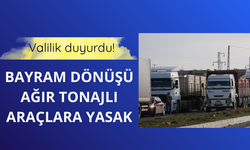 Valilik duyurdu! Bayram dönüşü ağır tonajlı araçlara yasak
