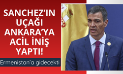 Sanchez'in uçağı Ankara'ya acil iniş yaptı