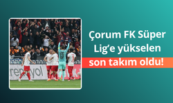 Çorum FK Süper Lig’e yükseldi