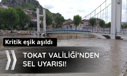 Kritik eşik aşıldı! Tokat Valiliği'nden sel uyarısı