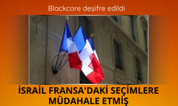 Blackcore deşifre edildi! İsrail Fransa'daki seçimlere müdahale etmiş
