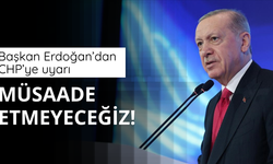 Başkan Erdoğan'dan CHP'ye uyarı: Müsaade etmeyiz!