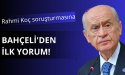 Rahmi Koç soruşturmasına Bahçeli'den ilk yorum