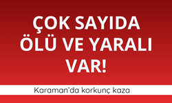 Karaman'da korkunç kaza! Çok sayıda ölü ve yaralı var
