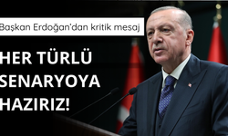 Erdoğan: Her türlü senaryoya hazırız
