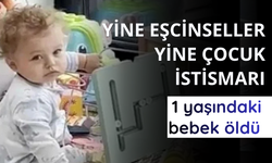 Yine eşcinseller yine çocuk istismarı! 1 yaşındaki bebek öldü