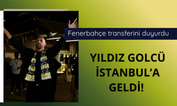 Fenerbahçe'nin yıldız golcüsü İstanbul'a geldi
