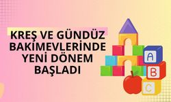 Kreş ve Gündüz bakımevlerinde yeni dönem başladı