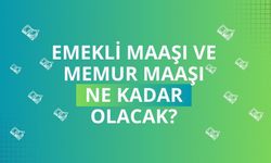 Emekli maaşı ve memur maaşı ne kadar olacak?