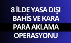 8 ilde yasa dışı bahis ve kara para aklama operasyonu