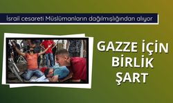 Gazze için birlik şart