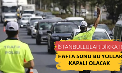 İstanbullular dikkat! Hafta sonu bu yollar kapalı olacak