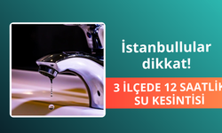 İstanbul'da 3 ilçede 12 saatlik su kesintisi