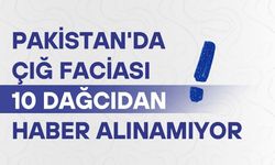Pakistan'da çığ faciası: 10 dağcıdan haber alınamıyor