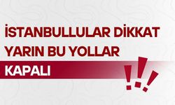 İstanbul'da yarın bazı yollar trafiğe kapatılacak