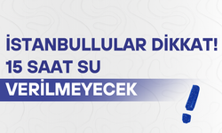 İstanbullular dikkat! 15 saat su verilmeyecek