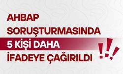 Ahbap soruşturmasında 5 kişi daha ifadeye çağırıldı