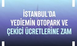 İstanbul'da yediemin otopark ve çekici ücretlerine zam