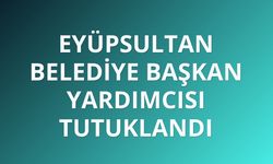 Eyüpsultan Belediye Başkan Yardımcısı tutuklandı