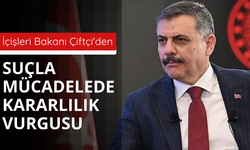 İçişleri Bakanı Çiftçi'den suçla mücadelede kararlılık vurgusu