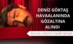Kur'an-ı Kerim'i hedef almıştı: Deniz Göktaş havaalanında gözaltına alındı