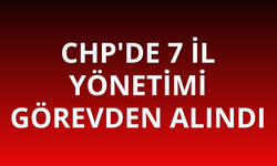 CHP'de 7 il yönetimi görevden alındı