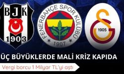 Üç büyüklerde mali kriz kapıda: Vergi borcu 1 Milyar TL’yi aştı