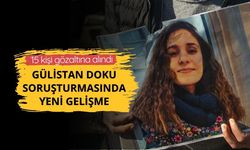 Gülistan Doku soruşturmasında yeni gelişme: 15 kişi gözaltına alındı