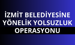 İzmit Belediyesine yönelik 'yolsuzluk' operasyonu