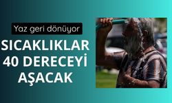 Yaz geri dönüyor: Sıcaklıklar 40 dereceyi aşacak