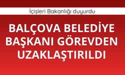 Balçova Belediye Başkanı görevden uzaklaştırıldı