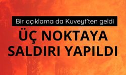 Kuveyt açıkladı: 3 noktaya saldırı yapıldı