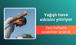 Yağışlı hava etkisini yitiriyor: Yeni haftada sıcaklıklar artacak