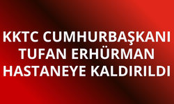 KKTC Cumhurbaşkanı Erhürman hastaneye kaldırıldı