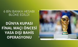 Dünya Kupası final maçı öncesi yasa dışı bahis operasyonu