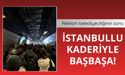 Reklam Belediyeciliğinin sonu! İstanbullu kaderiyle başbaşa