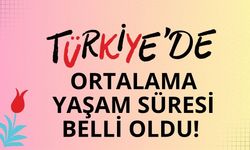 Türkiye’de ortalama yaşam süresi belli oldu!