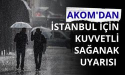 AKOM'dan İstanbul için kuvvetli sağanak uyarısı
