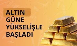 Altın güne yükselişle başladı